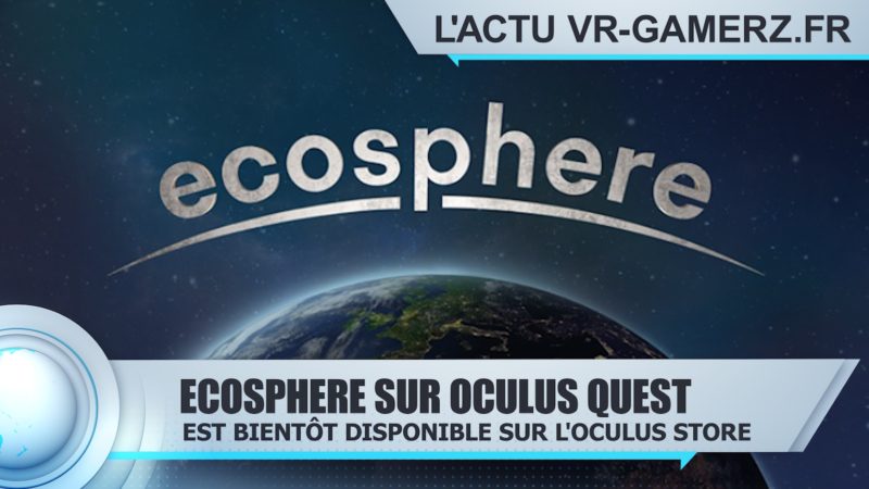 Ecosphere Oculus quest : Bientôt disponible sur l'Oculus store