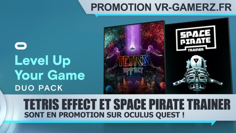 Tetris Effect et Space pirate trainer sont en promotion sur Oculus quest !