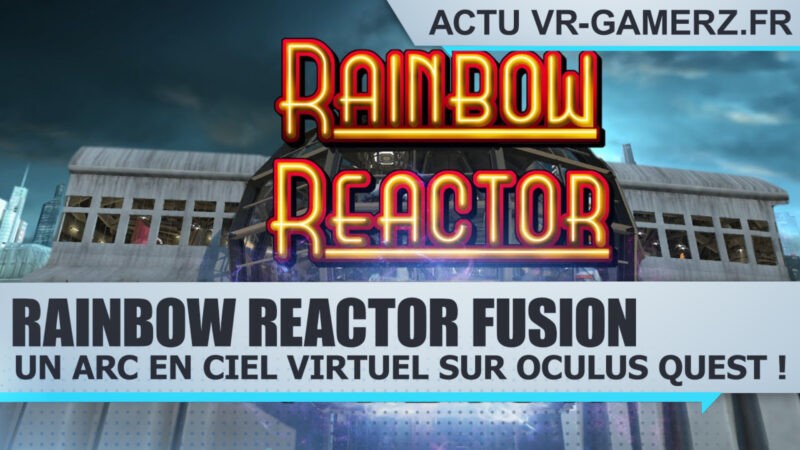 Rainbow Reactor Fusion : Un arc en ciel virtuel sur Oculus quest !
